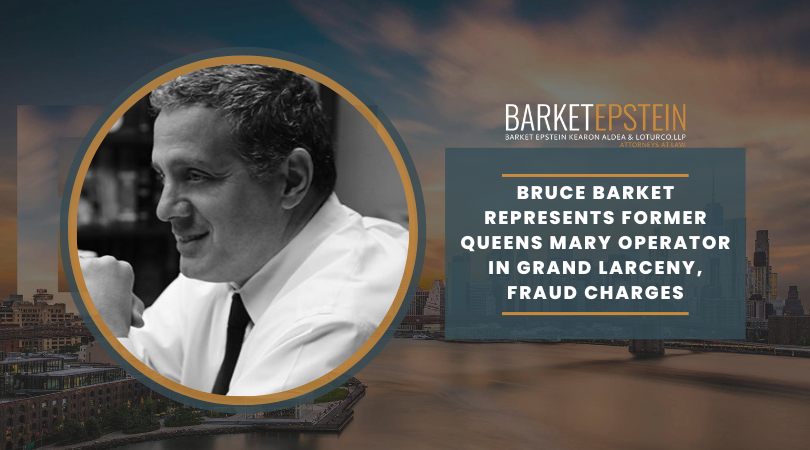 Bruce Barket Represents Former Queens Mary Operator In Grand Larceny ...